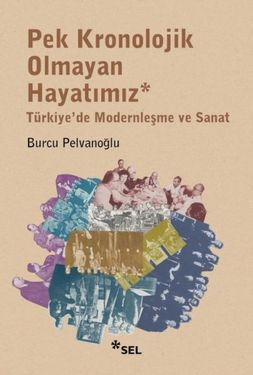 Diğer 131850847 Pek Kronolojik Olmayan Hayatımız: Türkiye'de Modernleşme Ve Sanat - Huvj-763254