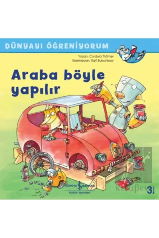 TÜRKİYE İŞ BANKASI KÜLTÜR YAYINLARI 2-9786254051647 Araba Böyle Yapılır - Dünyayı Öğreniyorum