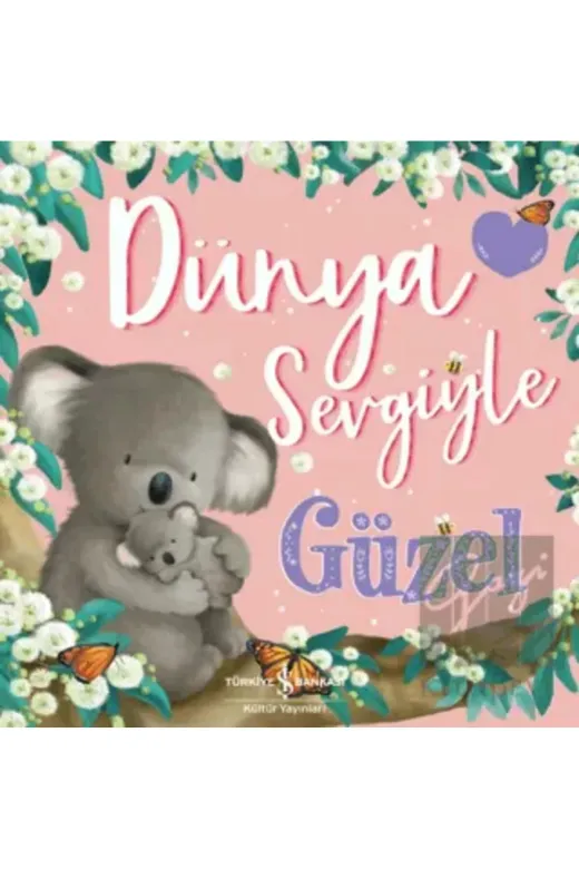 TÜRKİYE İŞ BANKASI KÜLTÜR YAYINLARI 9786254056468 Dünya Sevgiyle Güzel