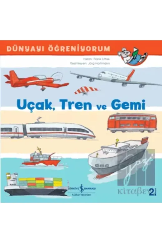 TÜRKİYE İŞ BANKASI KÜLTÜR YAYINLARI 9786257999694 Dünyayı Öğreniyorum Uçak,tren Ve Gemi Eğitici Çocuk Masal/öykü Kitabı