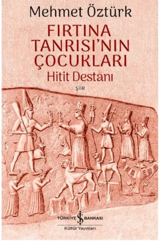 TÜRKİYE İŞ BANKASI KÜLTÜR YAYINLARI KBLN9786253842437 Fırtına Tanrısı'nın Çocukları - Hitit Destanı