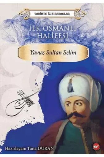 Beyaz Balina Yayınları TYC00216683375D1632835719880 Tarihte İz Bırakanlar - İlk Osmanlı Halifesi - Yavuz Sultan Selim