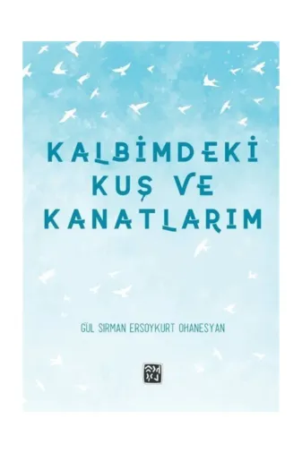 Kutlu Yayınevi 9786257004084 Kalbimdeki Kuş Ve Kanatlarım - Gül Sırman Ersoykurt Ohanesyan