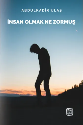 Kutlu Yayınevi 9786257665933 Insan Olmak Ne Zormuş - Abdulkadir Ulaş