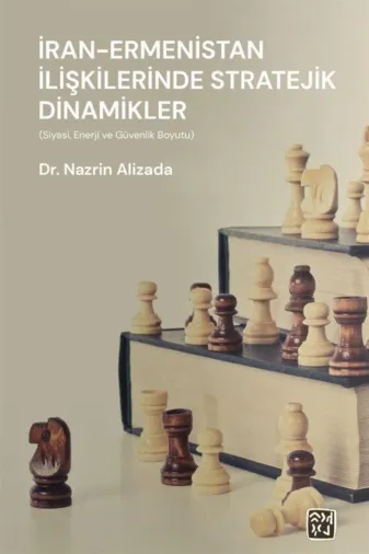 Kutlu Yayınevi 9786258389531 Iran - Ermenistan Ilişkilerinde Stratejik Dinamikler (Siyasî, Enerji, Ve Güvenlik Boyutu)