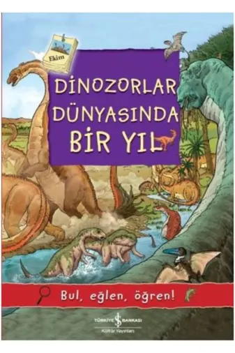 TÜRKİYE İŞ BANKASI KÜLTÜR YAYINLARI 400450 Dinozorlar Dünyasında Bir Yıl / Bul, Eğlen, Öğren!