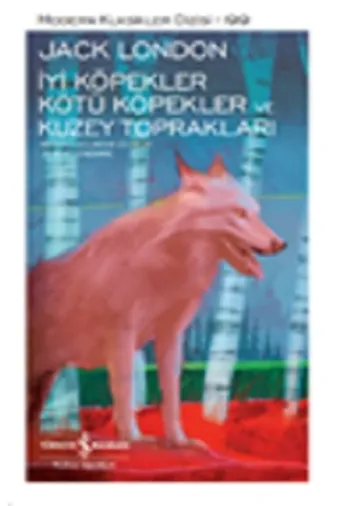 TÜRKİYE İŞ BANKASI KÜLTÜR YAYINLARI 9786254291081120 Iyi Köpekler Kötü Köpekler Ve Kuzey Toprakları Jack London